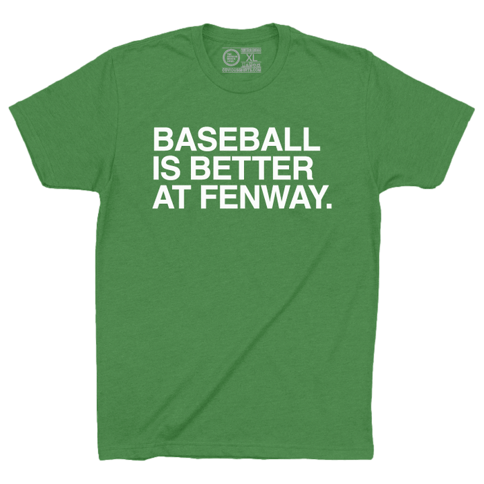 BASEBALL IS BETTER AT FENWAY. - OBVIOUS SHIRTS