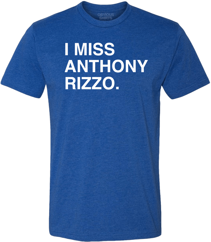 I MISS ANTHONY RIZZO. - OBVIOUS SHIRTS
