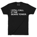 I STILL CALL IT THE SEARS TOWER. - OBVIOUS SHIRTS